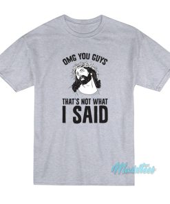 OMG You Guys That’s Not What I Said T-Shirt