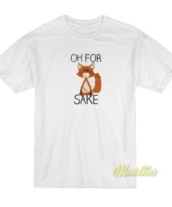 Oh For Fox Sake T-Shirt Oh For Fox Sake T-Shirt