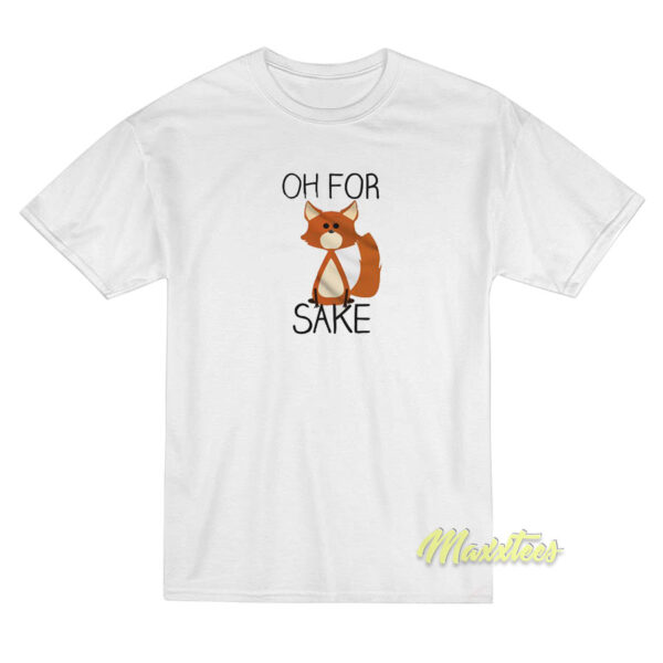 Oh For Fox Sake T-Shirt Oh For Fox Sake T-Shirt