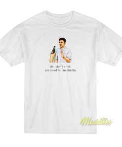Oh I Don’t Drink Just For Me Thanks T-Shirt Oh I Don’t Drink Just For Me Thanks T-Shirt