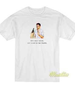 Oh I Don’t Drink Just For Me Thanks T-Shirt