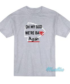 Oh My God We’re Back Again Kansas City T-Shirt Oh My God We’re Back Again Kansas City T-Shirt