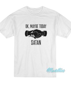 Ok Maybe Today Satan T Shirt 1 1