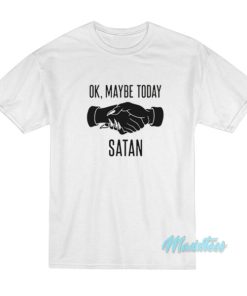 Ok Maybe Today Satan T-Shirt 1 Ok Maybe Today Satan T Shirt 2 1
