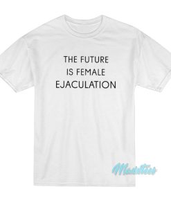 Olivia Wilde The Future Is Female Ejaculation T-Shirt Olivia Wilde The Future Is Female Ejaculation T-Shirt