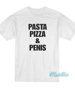 Pasta Pizza And Penis T Shirt 1