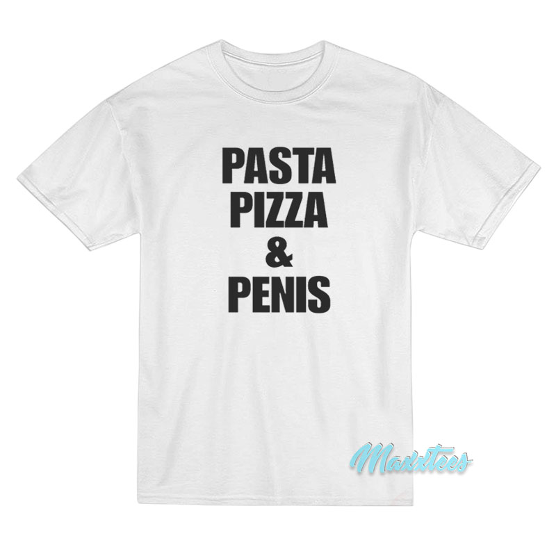 Pasta Pizza And Penis T-Shirt Pasta Pizza And Penis T-Shirt