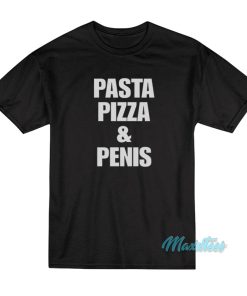 Pasta Pizza And Penis T-Shirt 1 Pasta Pizza And Penis T Shirt 2