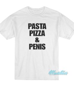 Pasta Pizza And Penis T-Shirt 2 Pasta Pizza And Penis T Shirt 3
