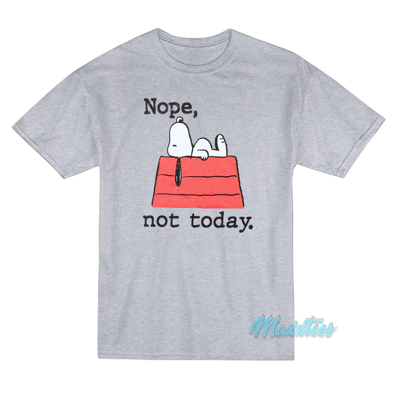 Peanuts Snoopy Nope Not Today T-Shirt Peanuts Snoopy Nope Not Today T-Shirt