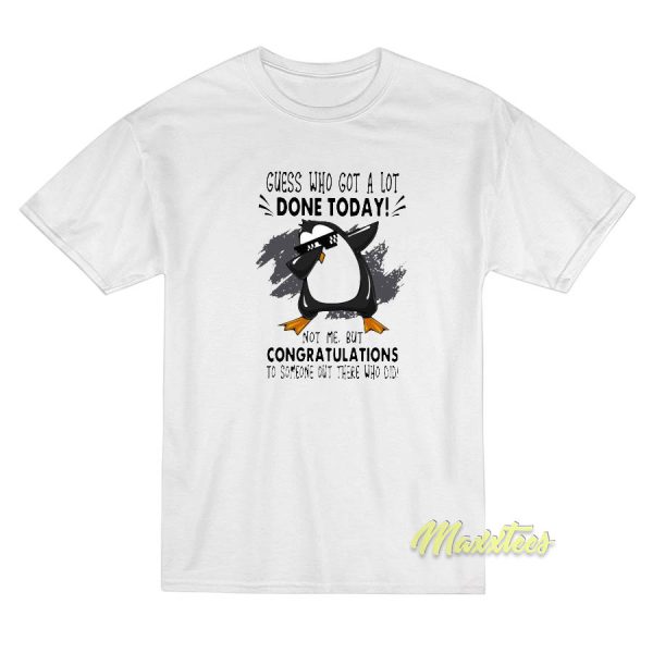 Penguins Dabbing Guess Who Got A Lot T-Shirt Penguins Dabbing Guess Who Got A Lot T-Shirt