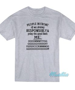 People In Front Of Me Driving Responsibly T-Shirt