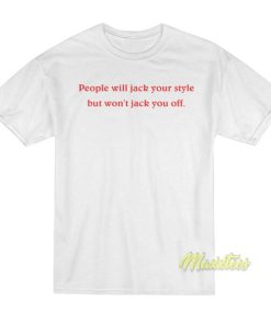 People Will Jack Your Style But Won’t Jack You Off T-Shirt