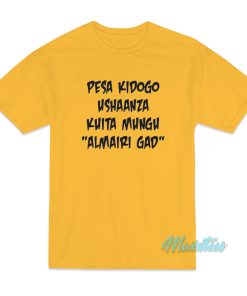 Pesa Kidogo Ushaanza Kuita Mungu Almairi Gad T-Shirt Pesa Kidogo Ushaanza Kuita Mungu Almairi Gad T-Shirt