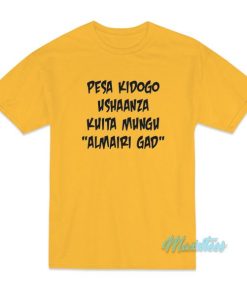 Pesa Kidogo Ushaanza Kuita Mungu Almairi Gad T Shirt 3