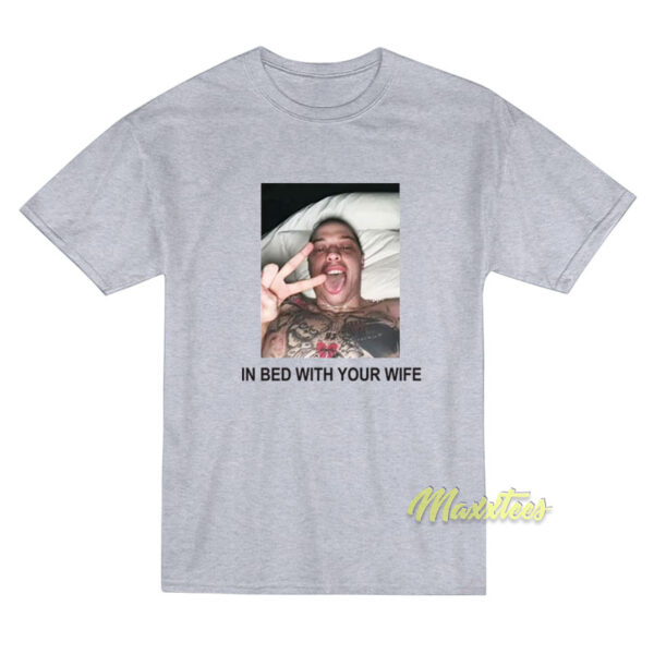 Pete Davidson In Bed With Your Wife T-Shirt Pete Davidson In Bed With Your Wife T-Shirt