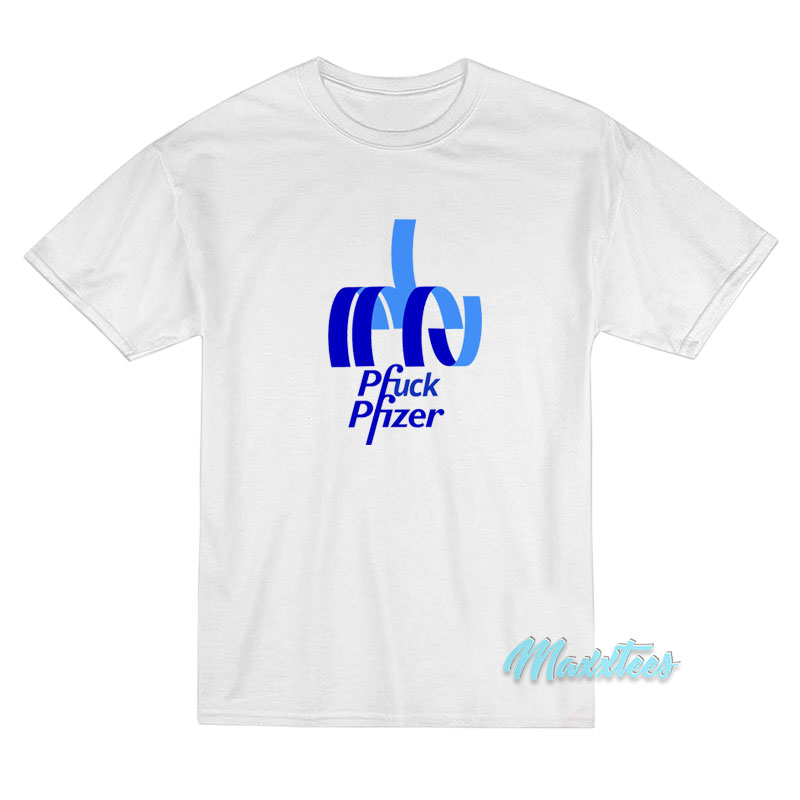 Pfuck Pfizer T-Shirt Pfuck Pfizer T-Shirt