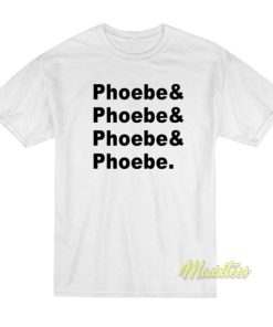 Phoebe and Phoebe and Phoebe T-Shirt