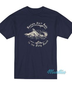 Racists Aint Safe In The Dirty South T Shirt 1