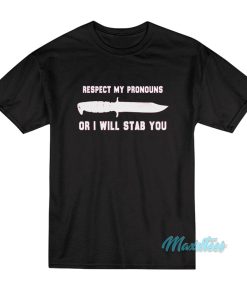 Respect My Pronouns Or I Will Stab You T Shirt 1