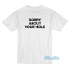 Sorry About Your Hole T-Shirt