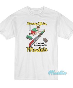 Sorry Girls I Only Hang With Models T-Shirt