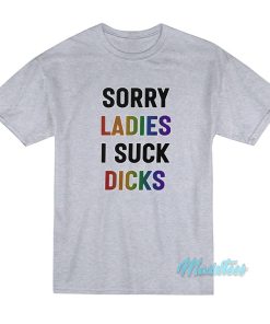 Sorry Ladies I Suck Dicks T-Shirt