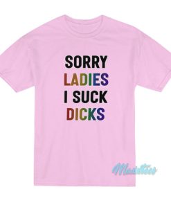 Sorry Ladies I Suck Dicks T-Shirt 2 Sorry Ladies I Suck Dicks T Shirt 3