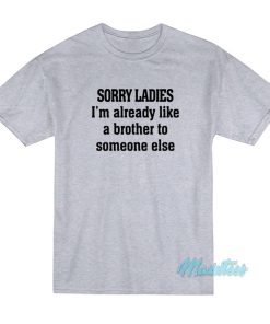 Sorry Ladies I'm Already Like A Brother T-Shirt 1 Sorry Ladies Im Already Like A Brother T Shirt 2