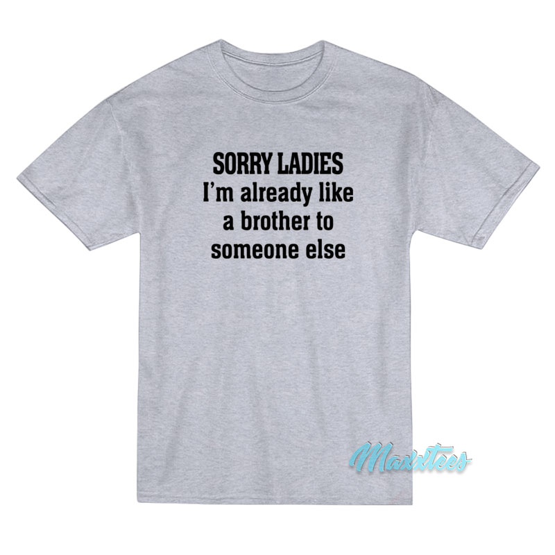 Sorry Ladies I’m Already Like A Brother T-Shirt Sorry Ladies I’m Already Like A Brother T-Shirt