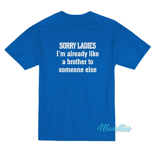 Sorry Ladies I’m Already Like A Brother T-Shirt Sorry Ladies I’m Already Like A Brother T-Shirt
