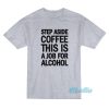 Step Aside Coffee This Is A Job For Alcohol T-Shirt