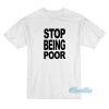 Stop Being Poor T-Shirt