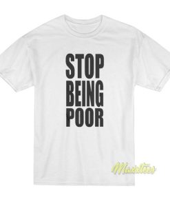 Stop Being Poor T-Shirt