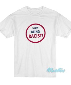 Stop Being Racist T-Shirt