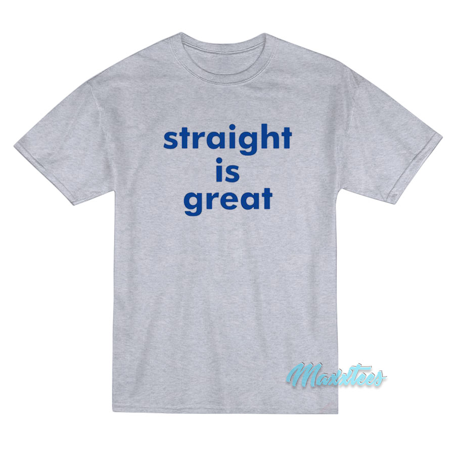 Straight Is Great T-Shirt Straight Is Great T-Shirt
