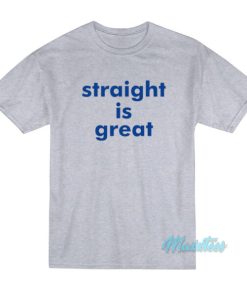 Straight Is Great T-Shirt