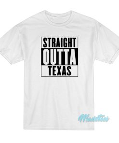 Straight Outta Texas T Shirt 1