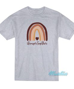 Stronger Together Skin Tone Rainbow T-Shirt Stronger Together Skin Tone Rainbow T-Shirt