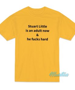 Stuart Little Is An Adult Now And He Fuck Hard T-Shirt Stuart Little Is An Adult Now And He Fuck Hard T-Shirt