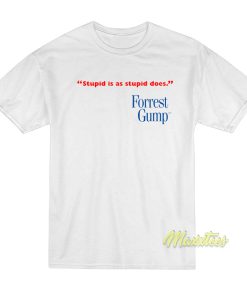 Stupid Is As Stupid Does Forrest Gump T-Shirt Stupid Is As Stupid Does Forrest Gump T-Shirt