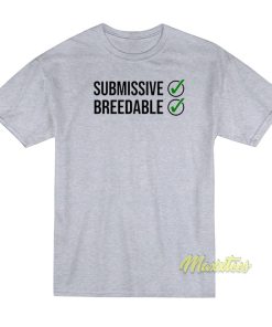 Submissive and Breedable T-Shirt Submissive and Breedable T-Shirt