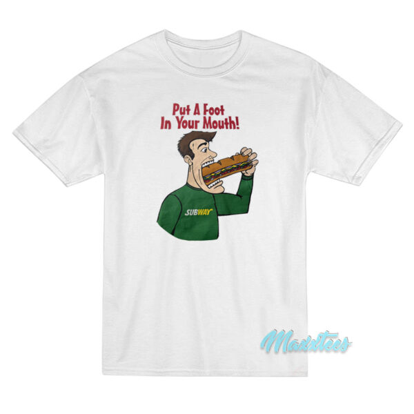Subway Put A Foot In Your Mouth T-Shirt Subway Put A Foot In Your Mouth T-Shirt