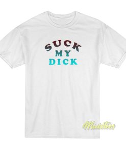 Suck My Dick T-Shirt Suck My Dick T-Shirt
