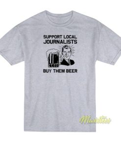 Support Local Journalists Buy Them Beer T-Shirt 1 Support Local Journalists Buy Them Beer T Shirt 2
