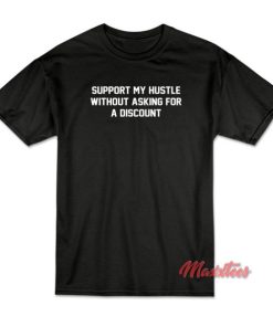 Support My Hustle Without Asking For a Discount T-Shirt 1 Support My Hustle Without Asking For a Discount T Shirt 2