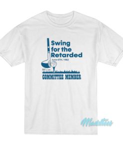 Swing For The Retarded Committee Member T-Shirt 1 Swing For The Retarded Committee Member T Shirt 2