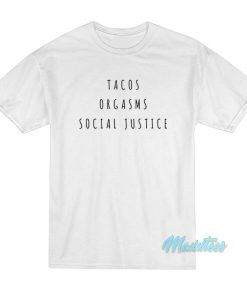 Tacos Orgasms Social Justice T-Shirt Tacos Orgasms Social Justice T-Shirt