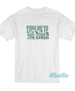 Take Me To The River T Shirt 1