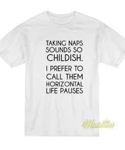 Taking Naps Sound So Childish T Shirt 1